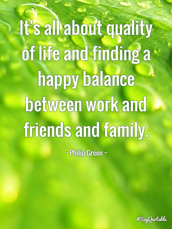 Its all About Quality of Life and Findi Quote by Philip Green Sayquotable
